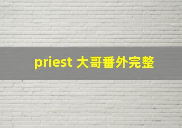 priest 大哥番外完整